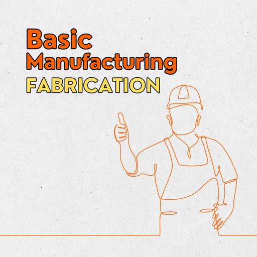 Basic Manufacturing - Fabrication